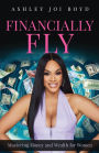 Financially Fly: Mastering Money and Wealth for Women