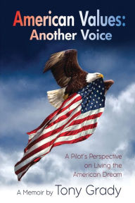 Title: American Values: Another Voice:A Pilot's Perspective on Living the American Dream, Author: Tony Grady