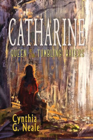 Kindle ebooks german download Catharine, Queen of the Tumbling Waters by Cynthia G. Neale, Cynthia G. Neale DJVU MOBI CHM English version