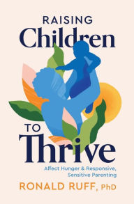 Ebook rapidshare free download Raising Children to Thrive: Affect Hunger and Responsive, Sensitive Parenting in English 9781960378187 by Ronald Ruff