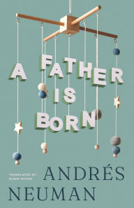 Title: A Father Is Born, Author: Andrés Neuman
