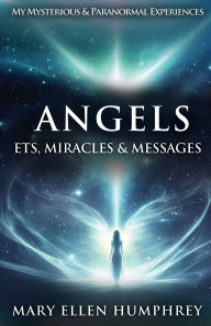 Title: Angels, ETs, Miracles & Messages: My Mysterious and Paranormal Experiences, Author: Mary Ellen Humphrey