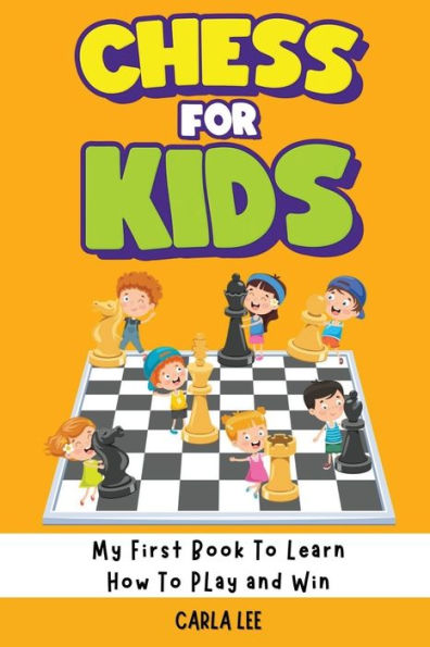 Chess for Kids: My First Book to Learn How Play and Win: Rules, Strategies Tactics. a Simple Fun Way. From Begginner Champion Guide