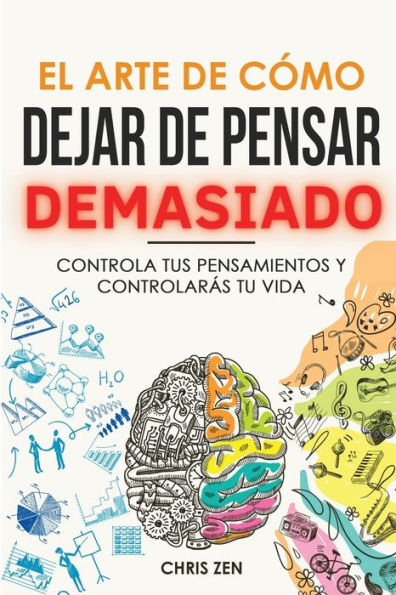 El Arte de Como Dejar de Pensar Demasiado: GuÃ¯Â¿Â½a de Ejercicios y TÃ¯Â¿Â½cnicas para Aliviar la Ansiedad y la Negatividad y Sentir Paz