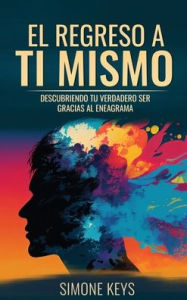 Title: El Regreso a Ti Mismo: Descubriendo Tu Verdadero Ser Gracias al Eneagrama: La SabidurÃ¯Â¿Â½a de la TransformaciÃ¯Â¿Â½n PsicolÃ¯Â¿Â½gica y Espiritual de Tu Personalidad, Author: Simone Keys