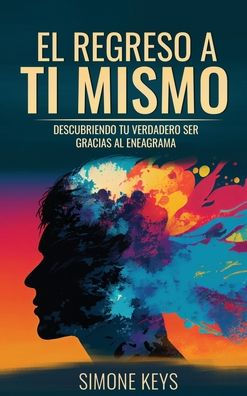 El Regreso a Ti Mismo: Descubriendo Tu Verdadero Ser Gracias al Eneagrama: La SabidurÃ¯Â¿Â½a de la TransformaciÃ¯Â¿Â½n PsicolÃ¯Â¿Â½gica y Espiritual de Tu Personalidad