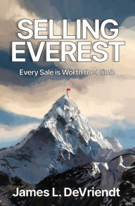 Title: Selling Everest: Every sale is worth the climb!, Author: James L. Devriendt