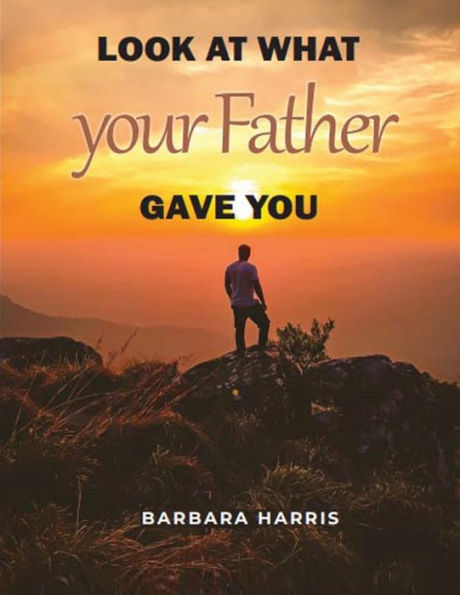 Look at what your Father gave you