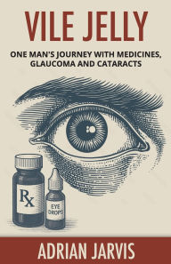Books to download on mp3 Vile Jelly: One Man's Journey with Medicines, Glaucoma and Cataracts