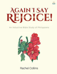 Title: Again I Say Rejoice!: An Inductive Bible Study of Philippians, Author: Rachel Collins