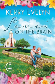Title: Love on the Brain: A Sweet Small-Town Second Chance Medical Romance, Author: Kerry Evelyn