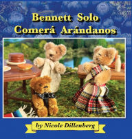 Title: Bennett Solo Comera Arandanos: Bennett Will Only Eat Blueberries - Spanish Edition, Author: Nicole Dillenberg