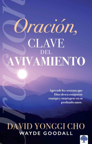 Oración: la clave del avivamiento: Aprende los secretos que Dios desea compartir contigo y sumérgete en su profundo amor.