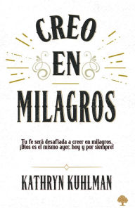 Title: Creo en milagros: Tu fe será desafiada a creer en milagros. ¡Dios es el mismo ayer, hoy y por siempre!, Author: Kathryn Kuhlman