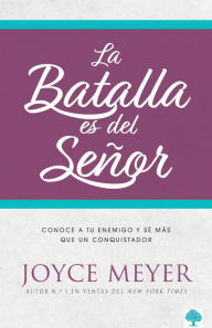 Title: La batalla es del Señor: Cómo vencer las luchas de la vida a través de la adoración, Author: Joyce Meyer