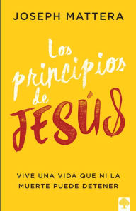 Title: Los principios de Jesús: Vive una vida que ni la muerte puede detener, Author: Joseph Mattera