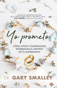 Title: Yo prometo: Cómo cinco compromisos determinan el destino de tu matrimonio / I promise, Author: Gary Smalley