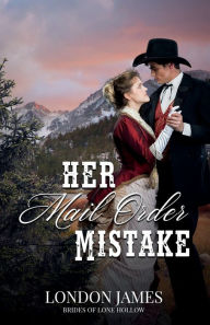 Title: Her Mail Order Mistake: Brides of Lone Hollow #2, Author: London James