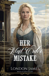 Title: Her Mail Order Mistake: Brides of Lone Hollow #2, Author: London James