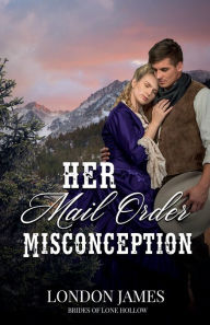 Title: Her Mail Order Misconception: Brides of Lone Hollow #5, Author: London James