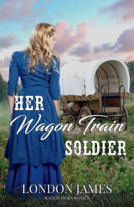 Title: Her Wagon Train Soldier, Author: London James