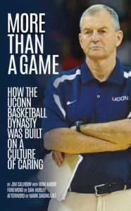 Title: More than a Game: How the UConn Basketball Dynasty Was Built On a Culture of Caring, Author: Jim Calhoun