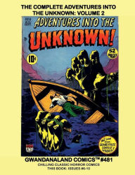 Title: The Complete Adventures Into The Unknown: Volume 2:Gwandanaland Comics #481 - Chilling Classic Horror Comics - This Book: Issues #6-10, Author: Gwandanaland Comics