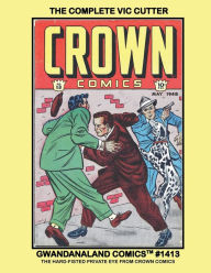 Title: The Complete Vic Cutter: Gwandanaland Comics #1413 -- Golden Age Gritty Stories from Crown Comics #9-19, Author: Gwandanaland Comics