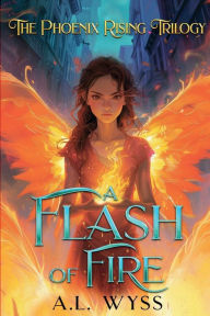 Title: A Flash of Fire: The Phoenix Rising Trilogy, Book 1, Author: A.L. Wyss