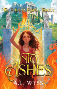 Title: Into Ashes: The Phoenix Rising Trilogy, Book 3, Author: A. L. Wyss