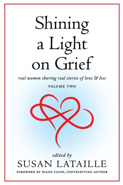 Shining a Light on Grief: Real Women Sharing Real Stories of Love & Loss, Volume Two