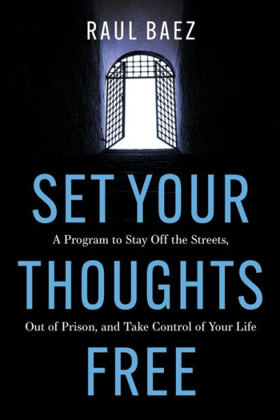 Set Your Thoughts Free: A Program to Stay Off the Streets, Out of Prison, and Take Control Life