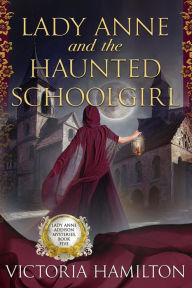 Title: Lady Anne and the Haunted Schoolgirl, Author: Victoria Hamilton