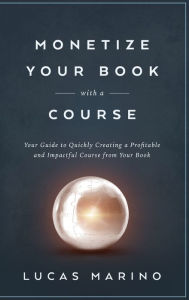 Title: Monetize Your Book with a Course, Author: Lucas Marino