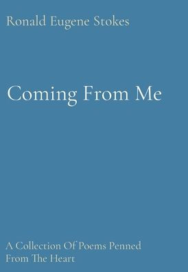 Coming From Me: A Collection Of Poems Penned From The Heart