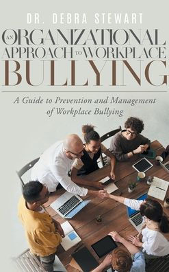 An Organizational Approach to Workplace Bullying: A Guide to Prevention and Management of Workplace Bullying