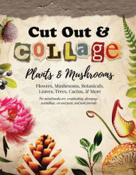 Title: Cut Out and Collage - Plants and Mushrooms: Flowers, Mushrooms, Botanicals, Leaves, Trees, Cactus, & More, Author: Figgy Designs