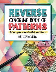 Title: Reverse Coloring Book of Patterns: Draw Your Own Doodles and Lines, Author: Figgy Designs