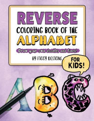 Title: Reverse Coloring Book of the Alphabet for Kids: Draw Your Own Doodles and Lines, Author: Figgy Designs