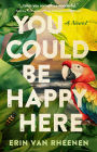 You Could Be Happy Here: A Novel