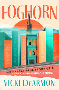 Title: Foghorn: The Nearly True Story of a Small Publishing Empire, Author: Vicki DeArmon