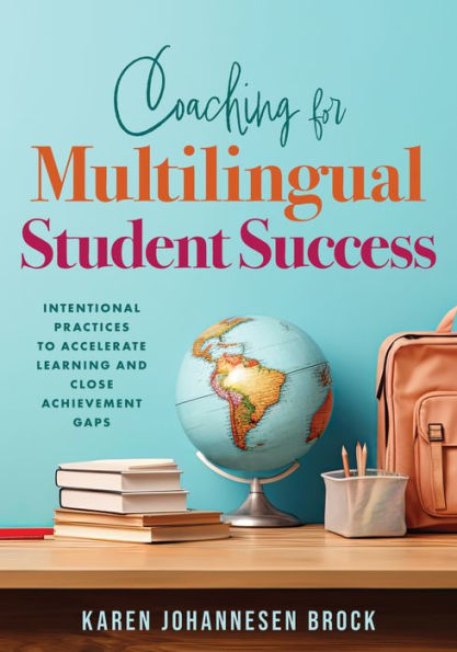 coaching for multilingual Students Success: Intentional Practices to Accelerate Learning and Close Achievement Gaps (Instructional that fully supports teachers of learners)