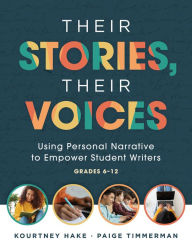 Title: Their Stories, Their Voices: Using Personal Narrative to Empower Student Writers, Grades 6-12 (A step-by-step framework for personal narrative writing), Author: Kourtney Hake