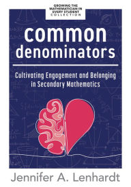 Title: Common Denominators: Cultivating Engagement and Belonging in Secondary Mathematics (Reengage students in mathematics by creating spaces where all students belong.), Author: Jennifer A. Lenhardt