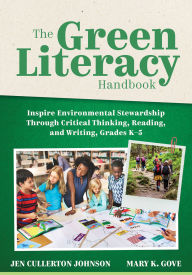 Title: The Green Literacy Handbook: Inspire Environmental Stewardship Through Critical Thinking, Reading, and Writing, Grades K-5 (Active learning that inspires critical thinking and environmental awareness), Author: Jen Cullerton Johnson
