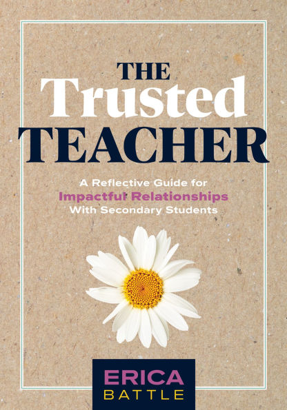 Trusted Teacher, The: A Reflective Guide for impactful Relationships With Secondary Students (Build meaningful, teacher-student relationships.)