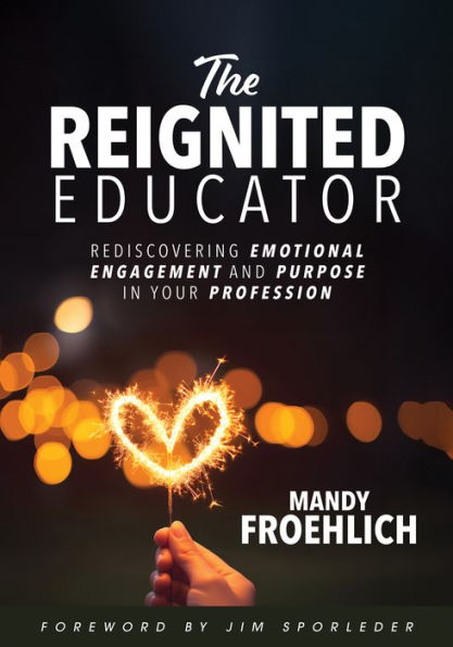 Reignited Educator, The: Rediscovering Emotional Engagement and Purpose Your Profession  (Healing engaging strategies to rediscover joy teaching)