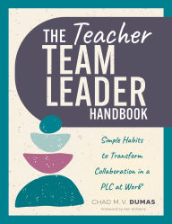 Title: Teacher Team Leader Handbook: Simple Habits to Transform Collaboration in a PLC at Work® (Effective habits to transform PLC collaboration), Author: Chad M. V. Dumas