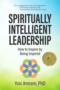 Download Reddit Books online: Spiritually Intelligent Leadership: How to Inspire by Being Inspired by Yosi Amram