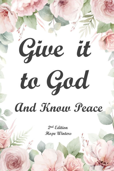 Give It to God and Know Peace Journal ( 2nd Edition) Prayer Journal, Anti-anxiety notebook, and Stress Management Diary. With supportive, Uplifting Bible Verses for Mental, Emotional, Physical Health and Wellbeing